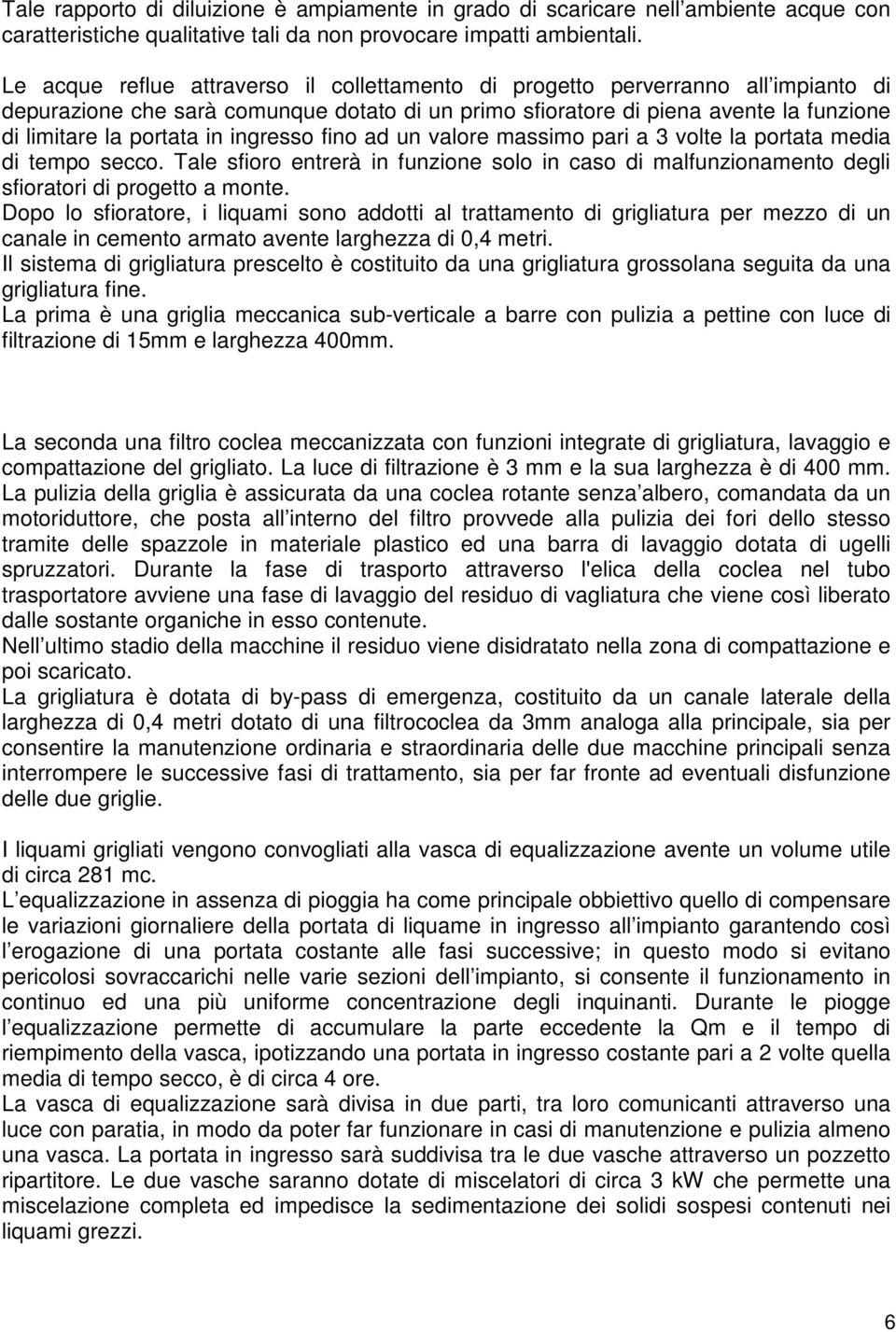 ingresso fino ad un valore massimo pari a 3 volte la portata media di tempo secco. Tale sfioro entrerà in funzione solo in caso di malfunzionamento degli sfioratori di progetto a monte.