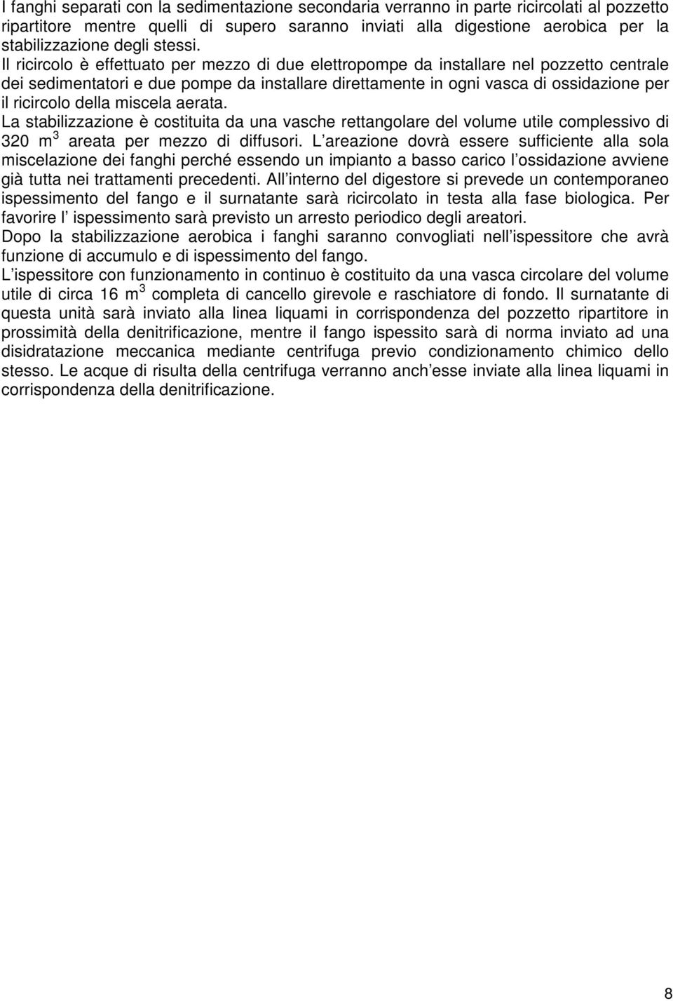 Il ricircolo è effettuato per mezzo di due elettropompe da installare nel pozzetto centrale dei sedimentatori e due pompe da installare direttamente in ogni vasca di ossidazione per il ricircolo