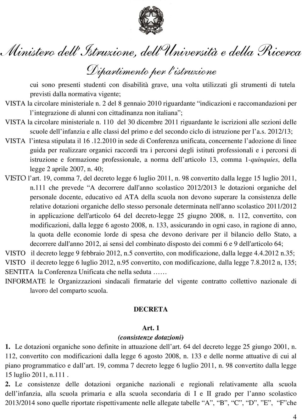 110 del 30 dicembre 2011 riguardante le iscrizioni alle sezioni delle scuole dell infanzia e alle classi del primo e del secondo ciclo di istruzione per l a.s. 2012/13; VISTA l intesa stipulata il 16.