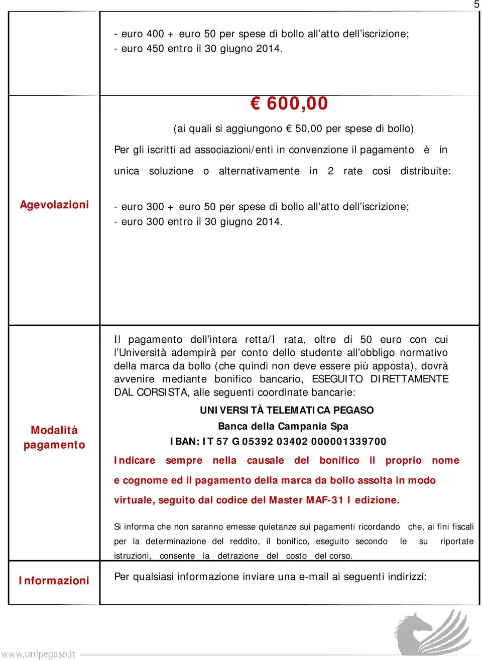 Agevolazioni - euro 300 + euro 50 per spese di bollo all atto dell iscrizione; - euro 300 entro il 30 giugno 2014.