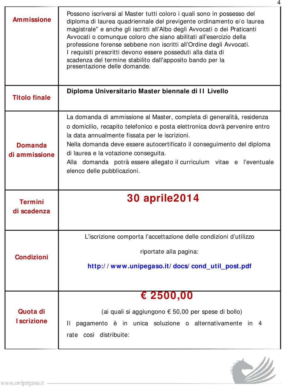 I requisiti prescritti devono essere posseduti alla data di scadenza del termine stabilito dall'apposito bando per la presentazione delle domande.