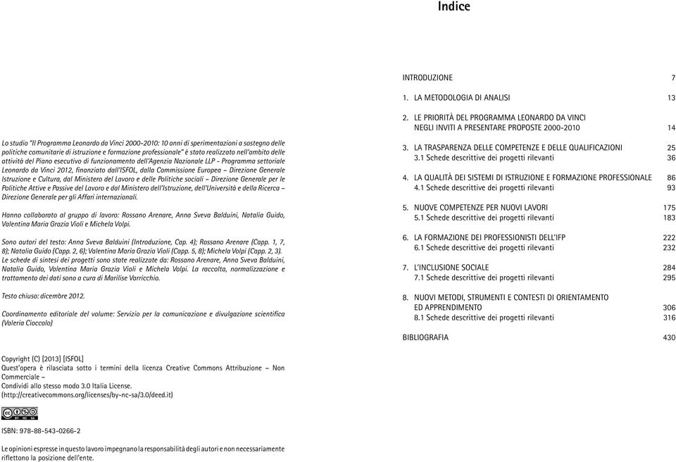 comunitarie di istruzione e formazione professionale è stato realizzato nell ambito delle attività del Piano esecutivo di funzionamento dell Agenzia Nazionale LLP - Programma settoriale Leonardo da