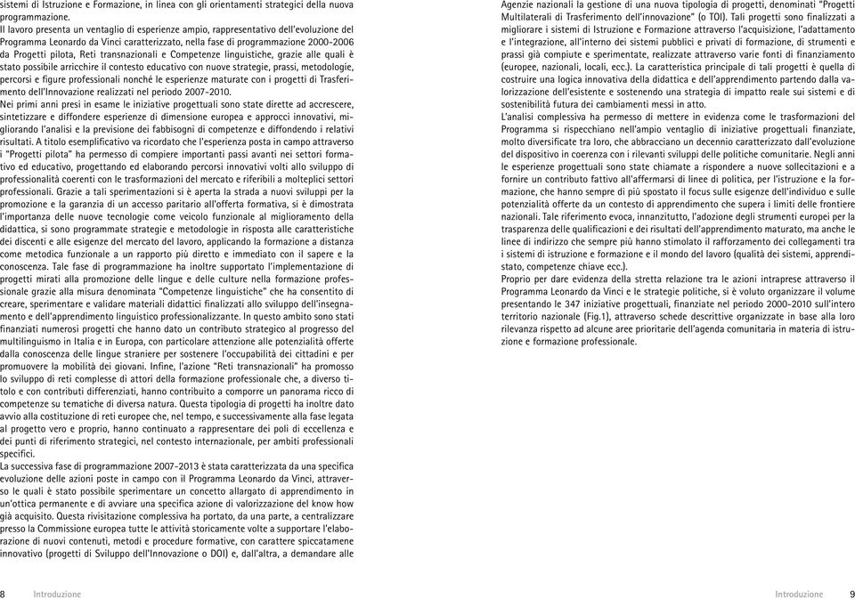 transnazionali e Competenze linguistiche, grazie alle quali è stato possibile arricchire il contesto educativo con nuove strategie, prassi, metodologie, percorsi e figure professionali nonché le