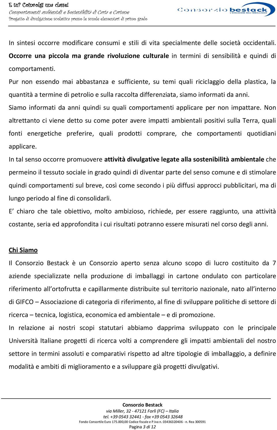 Siamo informati da anni quindi su quali comportamenti applicare per non impattare.