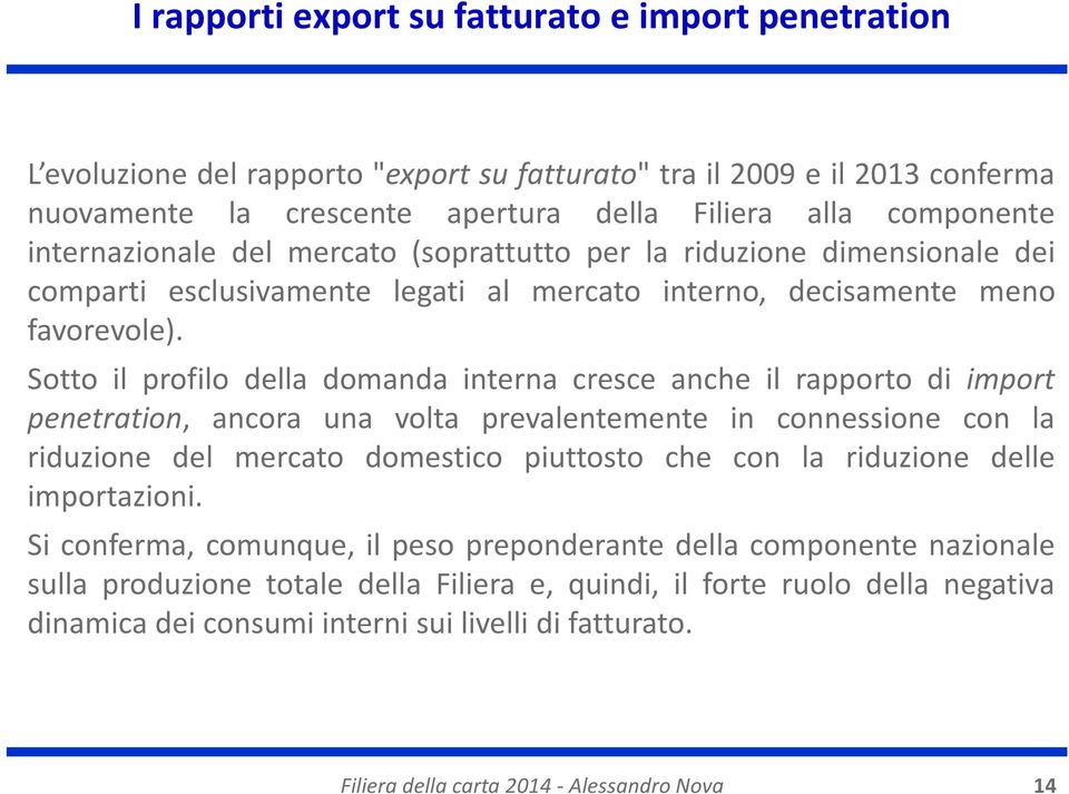 Sotto il profilo della domanda interna cresce anche il rapporto di import penetration, ancora una volta prevalentemente in connessione con la riduzione del mercato domestico piuttosto che con la