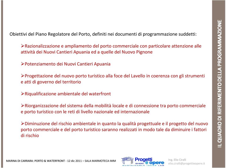 del territorio Riqualificazione ambientale del waterfront Riorganizzazione del sistema della mobilità locale e di connessione tra porto commerciale e porto turistico con le reti di livello nazionale