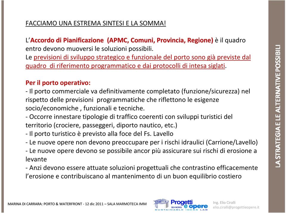 Per il porto operativo: Il porto commerciale va definitivamente completato (funzione/sicurezza) nel rispetto delle previsioni programmatiche che riflettono le esigenze socio/economiche, funzionali e