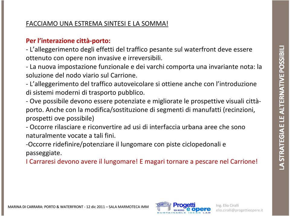 L alleggerimento del traffico autoveicolare si ottiene anche con l introduzione di sistemi moderni di trasporto pubblico.