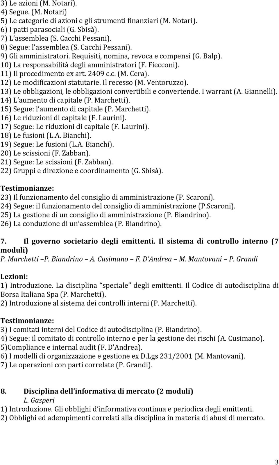 2409 c.c. (M. Cera). 12) Le modificazioni statutarie. Il recesso (M. Ventoruzzo). 13) Le obbligazioni, le obbligazioni convertibili e convertende. I warrant (A. Giannelli).