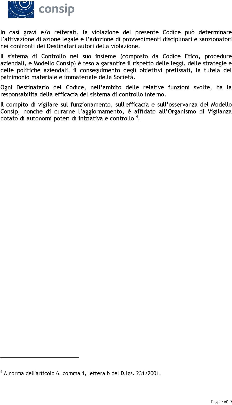 Il sistema di Controllo nel suo insieme (composto da Codice Etico, procedure aziendali, e Modello Consip) è teso a garantire il rispetto delle leggi, delle strategie e delle politiche aziendali, il