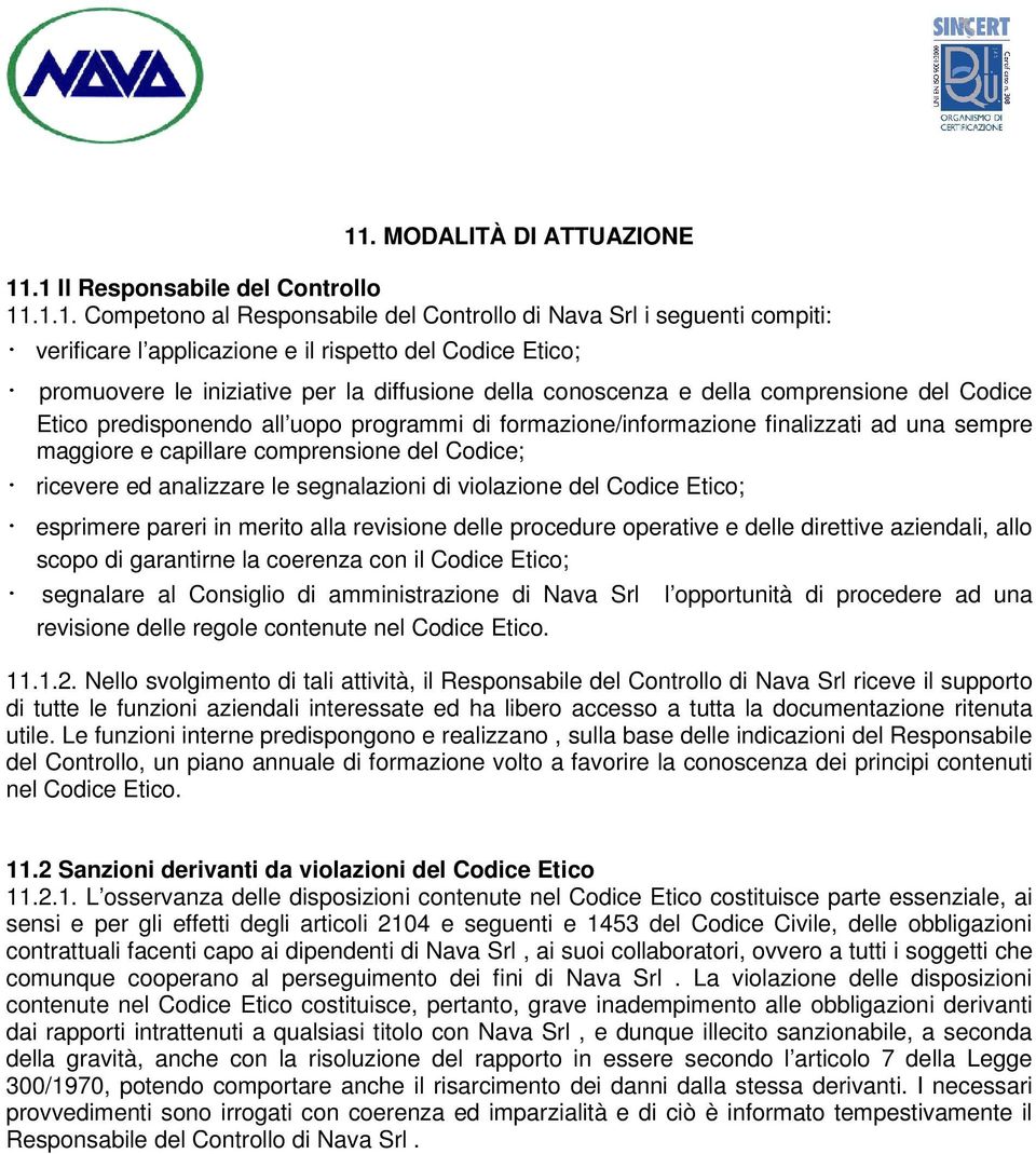 capillare comprensione del Codice; ricevere ed analizzare le segnalazioni di violazione del Codice Etico; esprimere pareri in merito alla revisione delle procedure operative e delle direttive