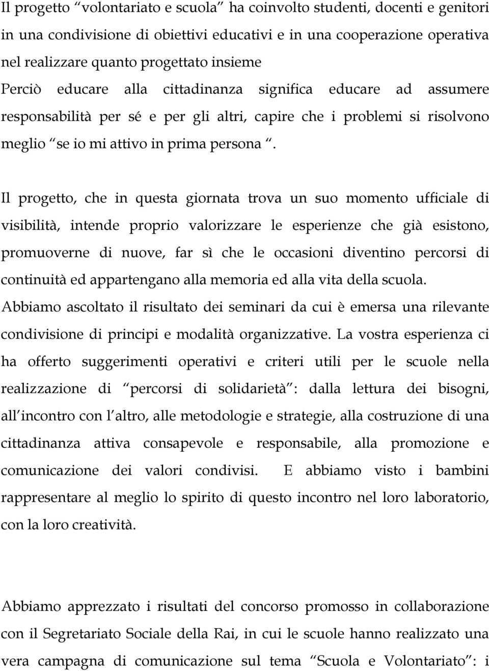 Il progetto, che in questa giornata trova un suo momento ufficiale di visibilità, intende proprio valorizzare le esperienze che già esistono, promuoverne di nuove, far sì che le occasioni diventino