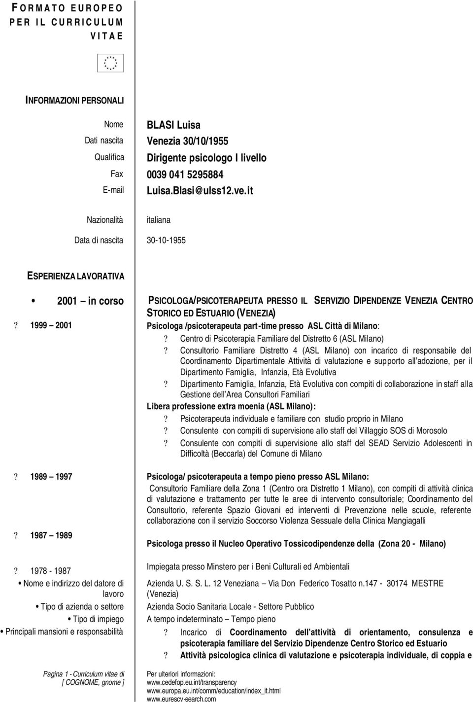 1987 1989 PSICOLOGA/PSICOTERAPEUTA PRESSO IL SERVIZIO DIPENDENZE VENEZIA CENTRO STORICO ED ESTUARIO (VENEZIA) Psicologa /psicoterapeuta part-time presso ASL Città di Milano:?