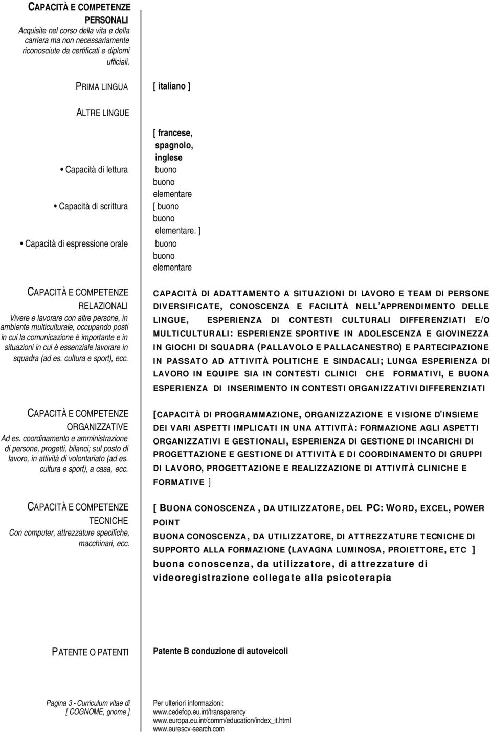 posti in cui la comunicazione è importante e in situazioni in cui è essenziale lavorare in squadra (ad es. cultura e sport), ecc. [ francese, spagnolo, inglese elementare [ elementare.