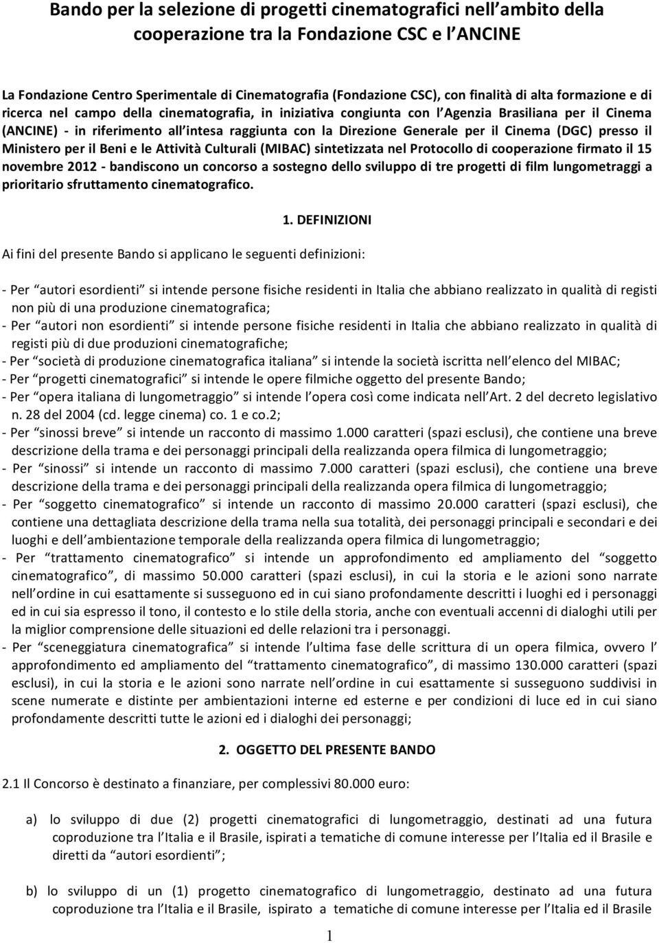 per il Cinema (DGC) presso il Ministero per il Beni e le Attività Culturali (MIBAC) sintetizzata nel Protocollo di cooperazione firmato il 15 novembre 2012 - bandiscono un concorso a sostegno dello