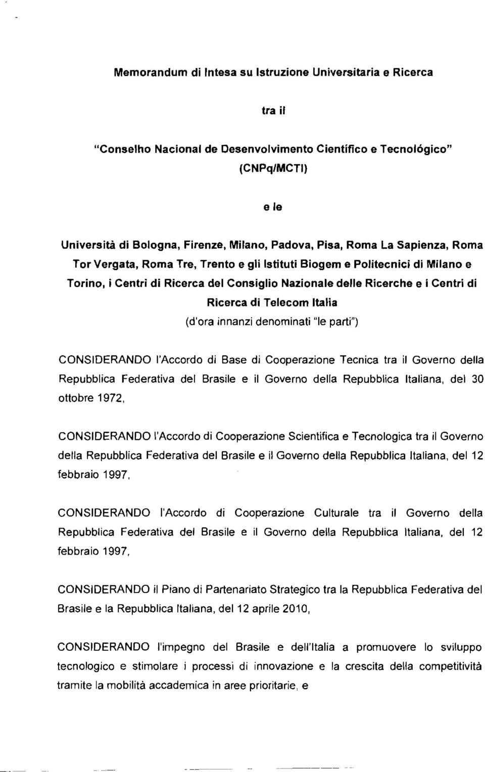 Telecom Italia (d'ora innanzi denominati "le parti") CONSIDERANDO l'accordo di Base di Cooperazione Tecnica tra il Governo della Repubblica Federativa del Brasile e il Governo della Repubblica