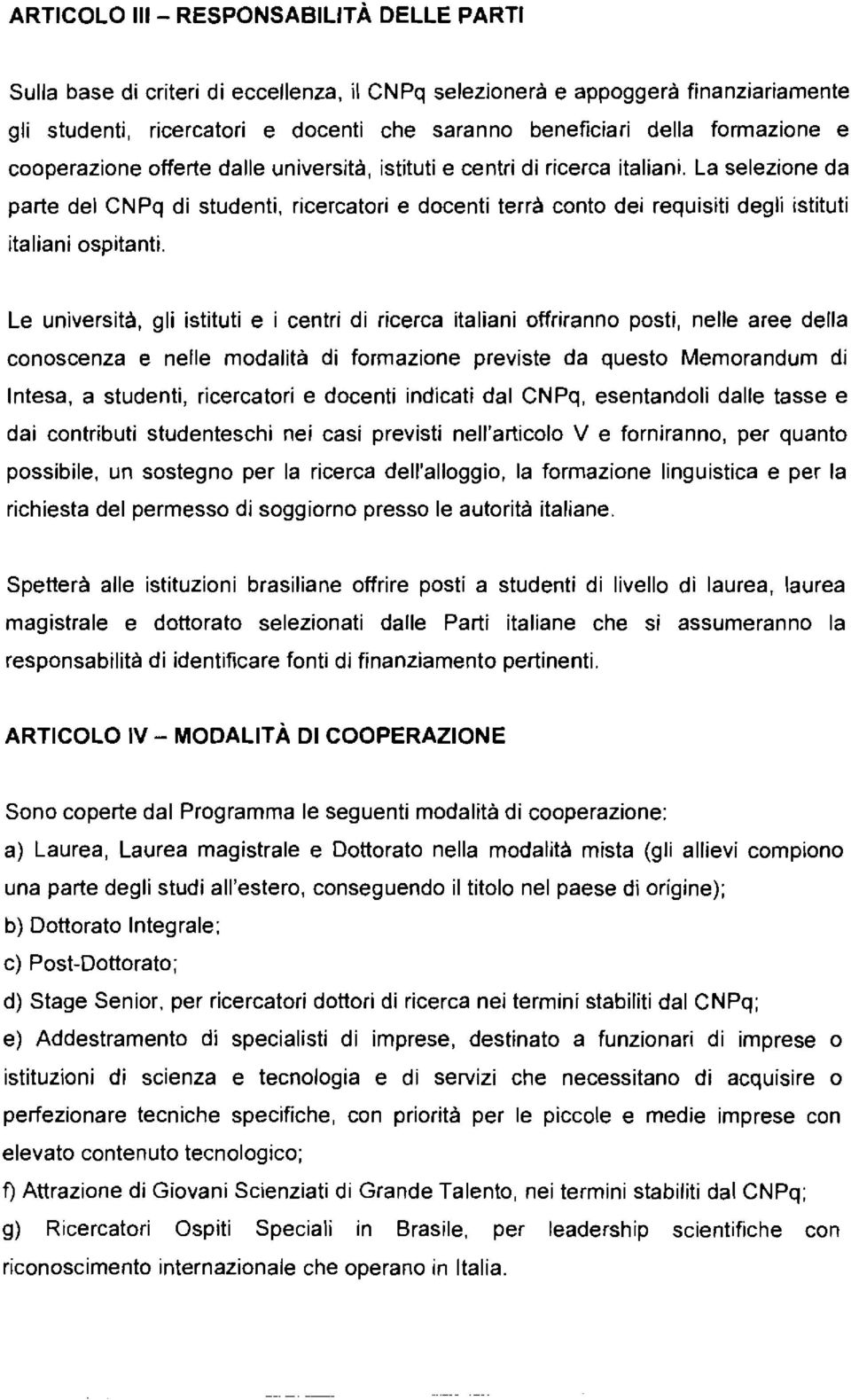 La selezione da parte del CNPq di studenti, ricercatori e docenti terrà conto dei requisiti degli istituti italiani ospitanti.