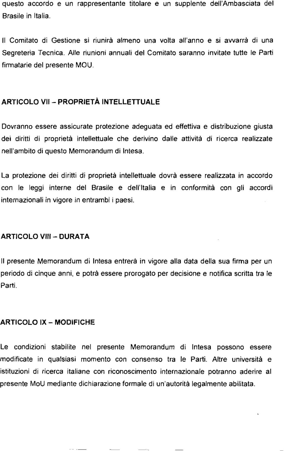 ARTICOLO VI1 - PROPRIETÀ INTELLETTUALE Dovranno essere assicurate protezione adeguata ed effettiva e distribuzione giusta dei diritti di proprietà intellettuale che derivino dalle attività di ricerca