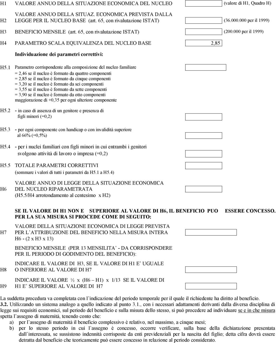 1 Parametro corrispondente alla composizione del nucleo familiare = 2,46 se il nucleo è formato da quattro componenti = 2,85 se il nucleo è formato da cinque componenti = 3,20 se il nucleo è formato