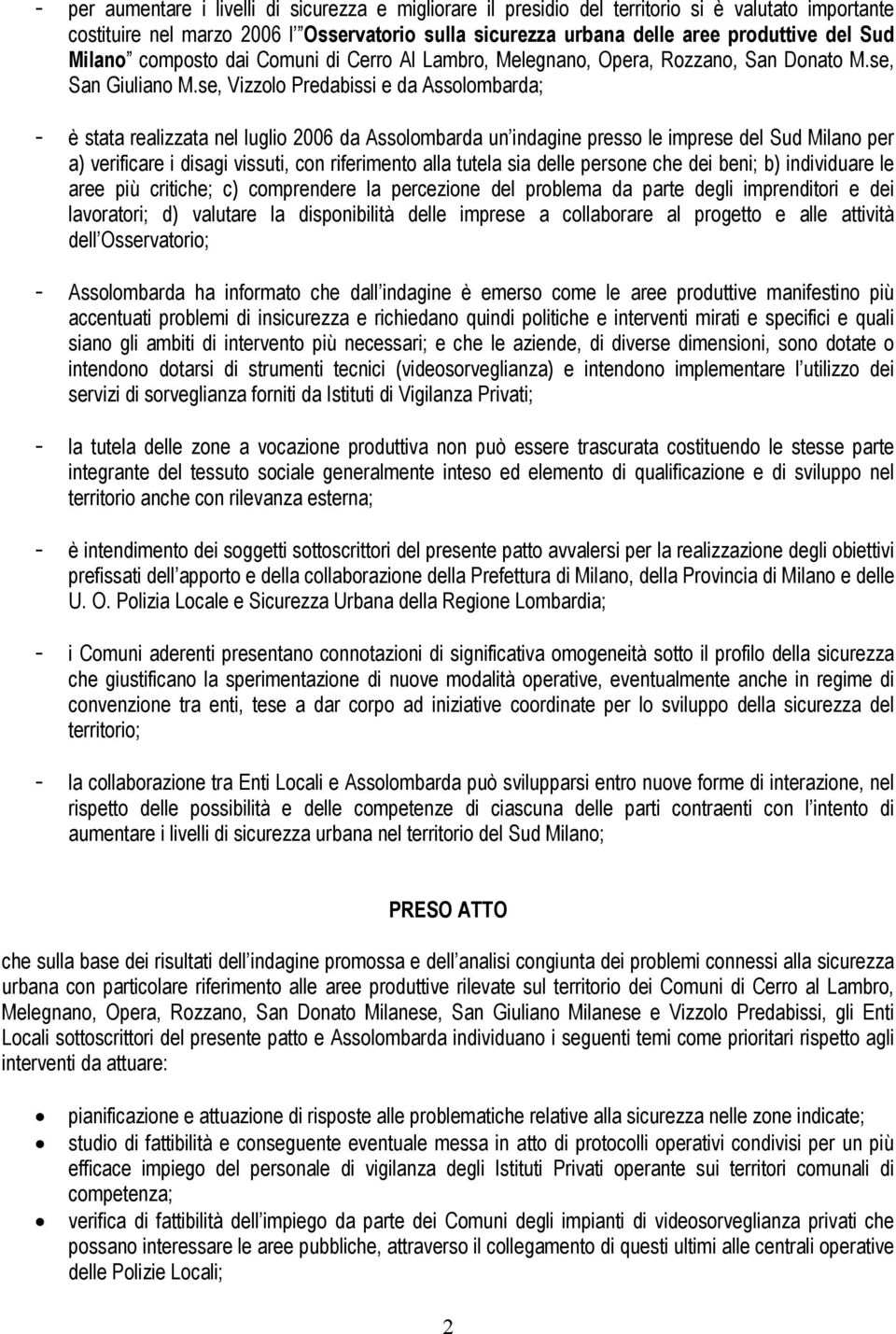 se, Vizzolo Predabissi e da Assolombarda; - è stata realizzata nel luglio 2006 da Assolombarda un indagine presso le imprese del Sud Milano per a) verificare i disagi vissuti, con riferimento alla