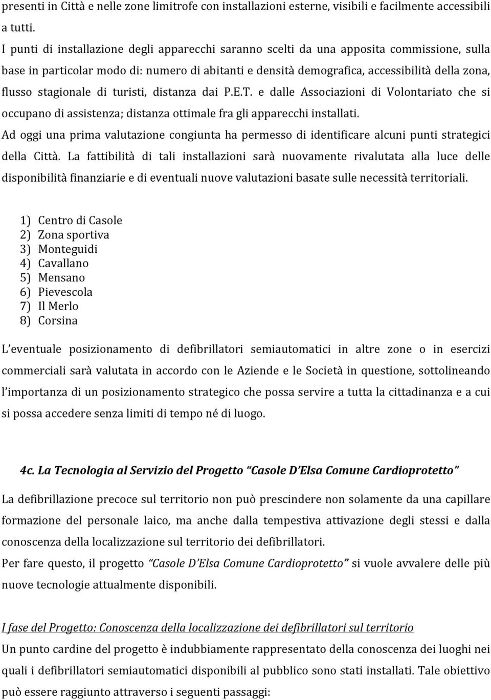 stagionale di turisti, distanza dai P.E.T. e dalle Associazioni di Volontariato che si occupano di assistenza; distanza ottimale fra gli apparecchi installati.