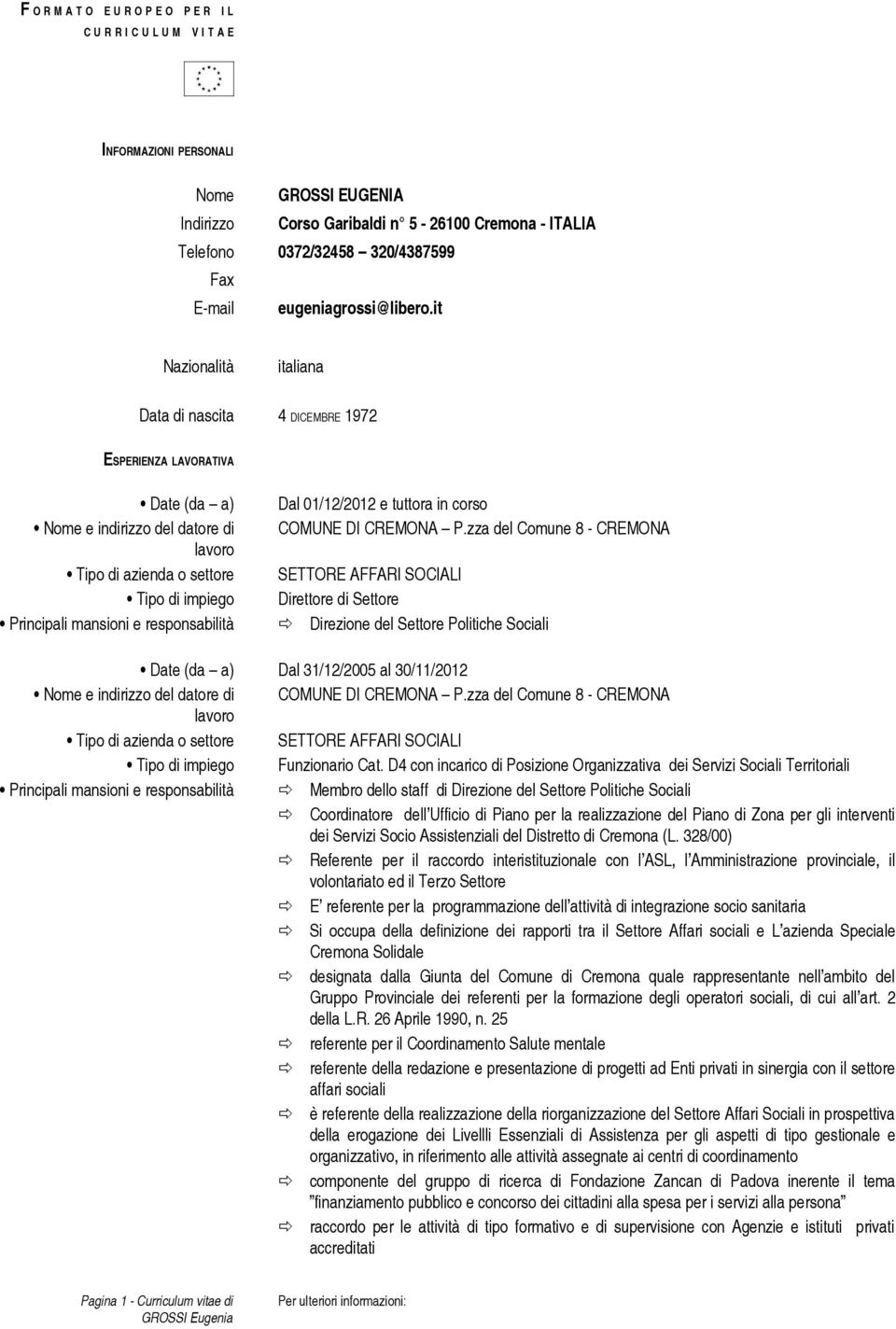 it Nazionalità italiana Data di nascita 4 DICEMBRE 1972 ESPERIENZA LAVORATIVA Date (da a) Dal 01/12/2012 e tuttora in corso Tipo di impiego Direttore di Settore Principali mansioni e responsabilità