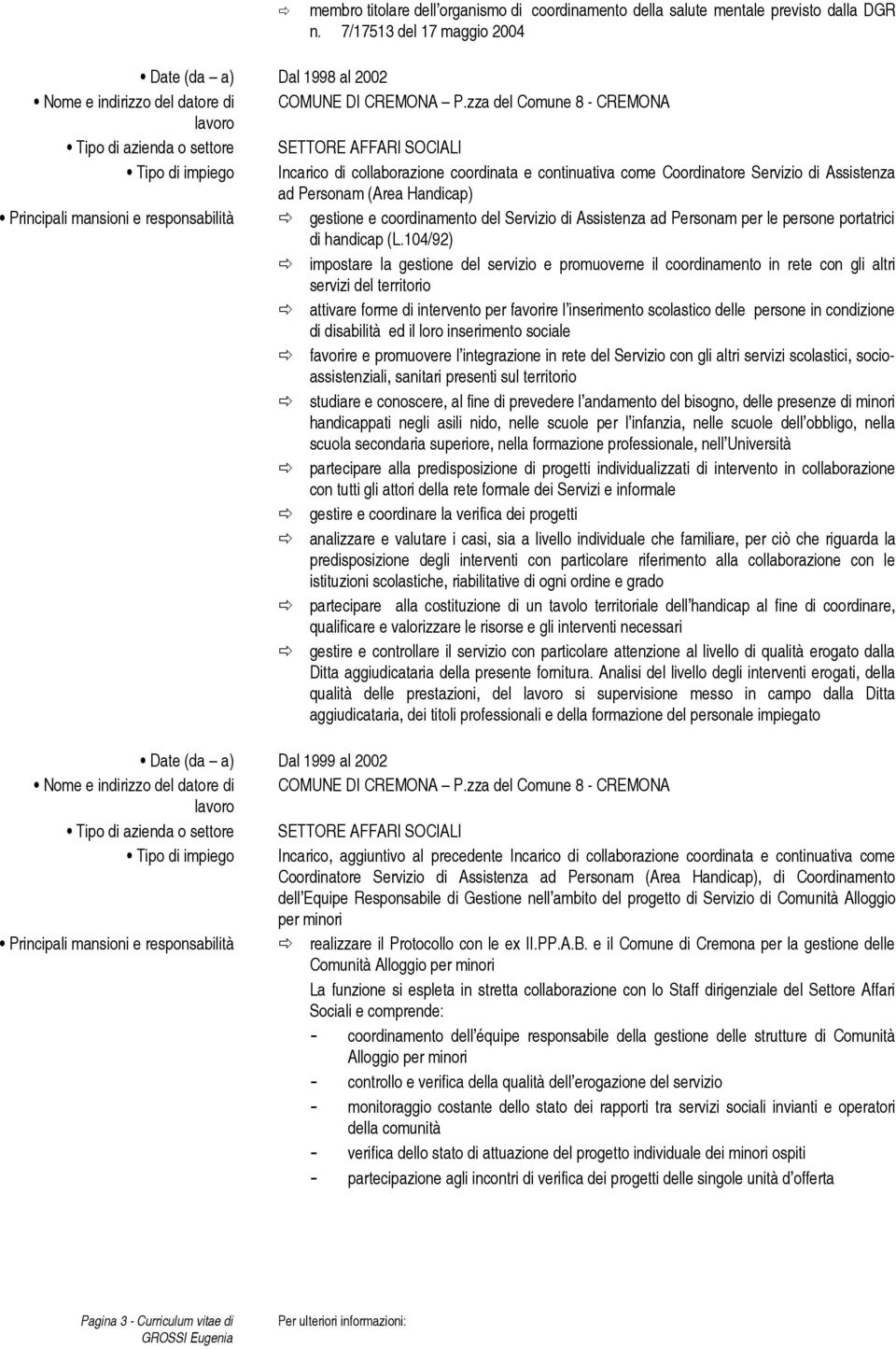 Principali mansioni e responsabilità gestione e coordinamento del Servizio di Assistenza ad Personam per le persone portatrici di handicap (L.