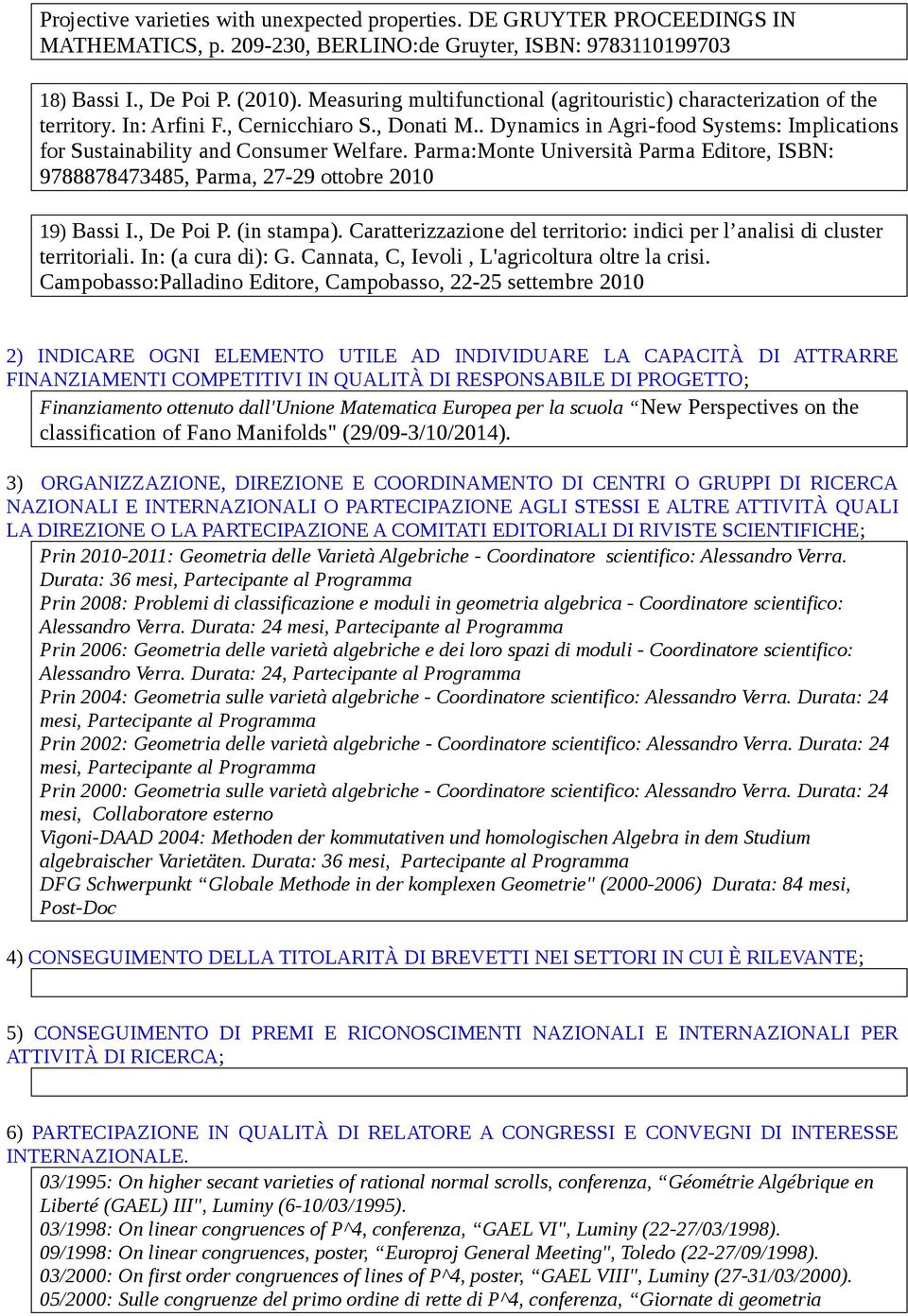 . Dynamics in Agri-food Systems: Implications for Sustainability and Consumer Welfare. Parma:Monte Università Parma Editore, ISBN: 9788878473485, Parma, 27-29 ottobre 2010 19) Bassi I., De Poi P.