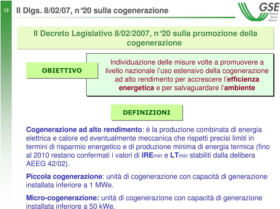 estensivo della cogenerazione ad alto rendimento per accrescere l efficienza energetica e per salvaguardare l ambiente DEFINIZIONI Cogenerazione ad alto rendimento: è la produzione combinata di