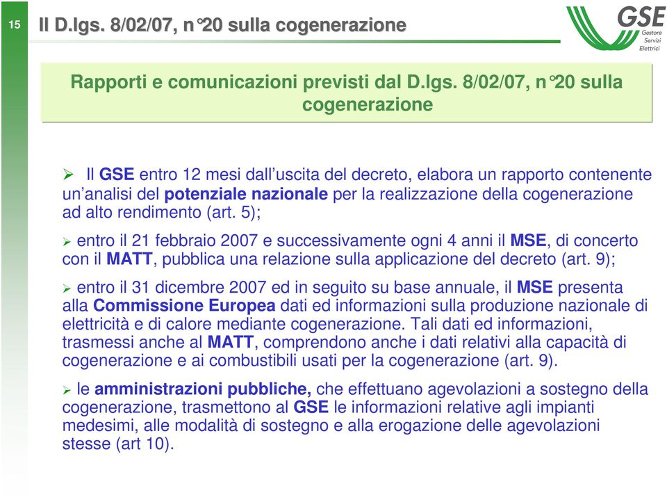 8/02/07, n 20 sulla cogenerazione Il GSE entro 12 mesi dall uscita del decreto, elabora un rapporto contenente un analisi del potenziale nazionale per la realizzazione della cogenerazione ad alto