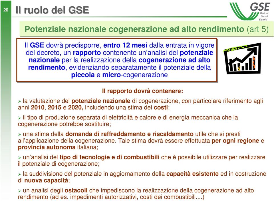 valutazione del potenziale nazionale di cogenerazione, con particolare riferimento agli anni 2010, 2015 e 2020, includendo una stima dei costi; il tipo di produzione separata di elettricità e calore