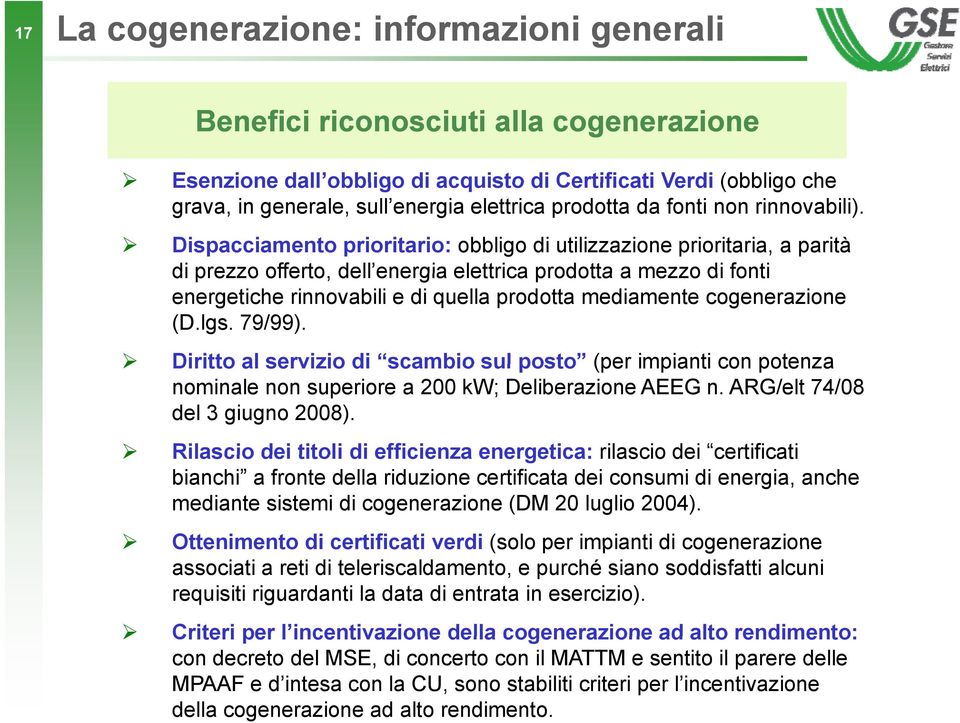 Dispacciamento prioritario: obbligo di utilizzazione prioritaria, a parità di prezzo offerto, dell energia energia elettrica prodotta a mezzo di fonti energetiche rinnovabili e di quella prodotta