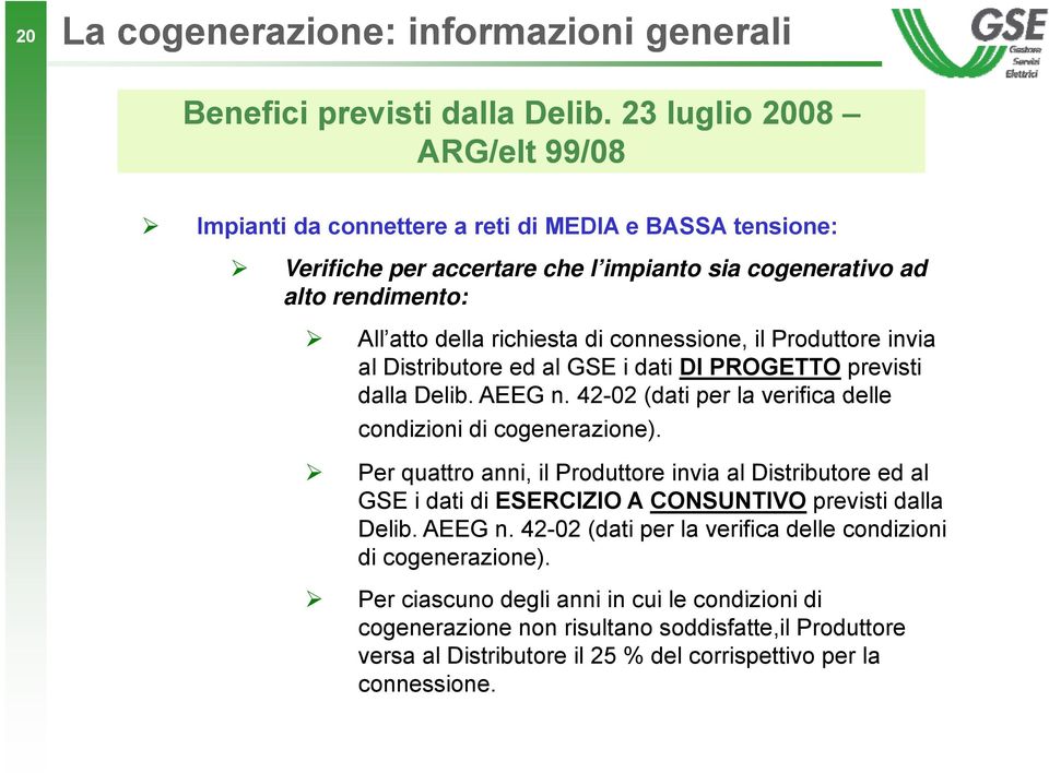 connessione, il Produttore invia al Distributore ed al GSE i dati DI PROGETTO previsti dalla Delib. AEEG n. 42-02 (dati per la verifica delle condizioni di cogenerazione).
