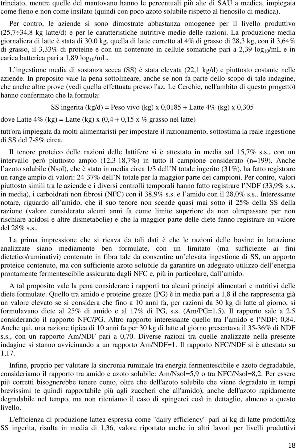 La produzione media giornaliera di latte è stata di 30,0 kg, quella di latte corretto al 4% di grasso di 28,3 kg, con il 3,64% di grasso, il 3,33% di proteine e con un contenuto in cellule somatiche