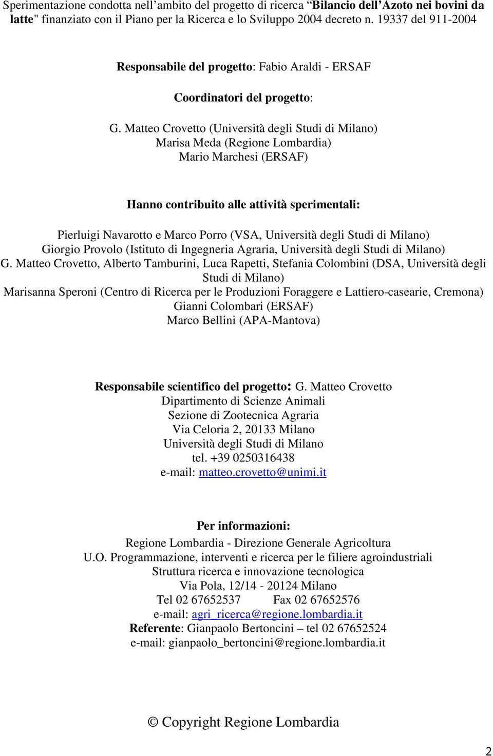 Matteo Crovetto (Università degli Studi di Milano) Marisa Meda (Regione Lombardia) Mario Marchesi (ERSAF) Hanno contribuito alle attività sperimentali: Pierluigi Navarotto e Marco Porro (VSA,