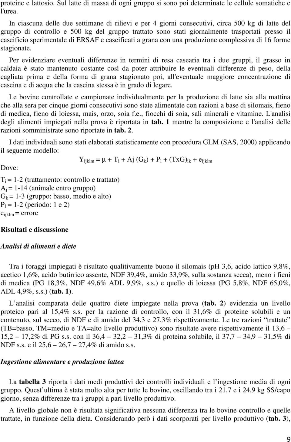 caseificio sperimentale di ERSAF e caseificati a grana con una produzione complessiva di 16 forme stagionate.