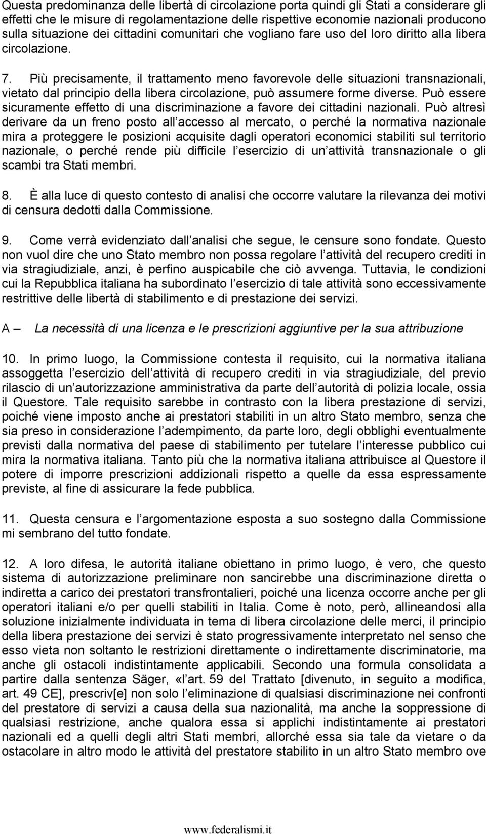 Più precisamente, il trattamento meno favorevole delle situazioni transnazionali, vietato dal principio della libera circolazione, può assumere forme diverse.