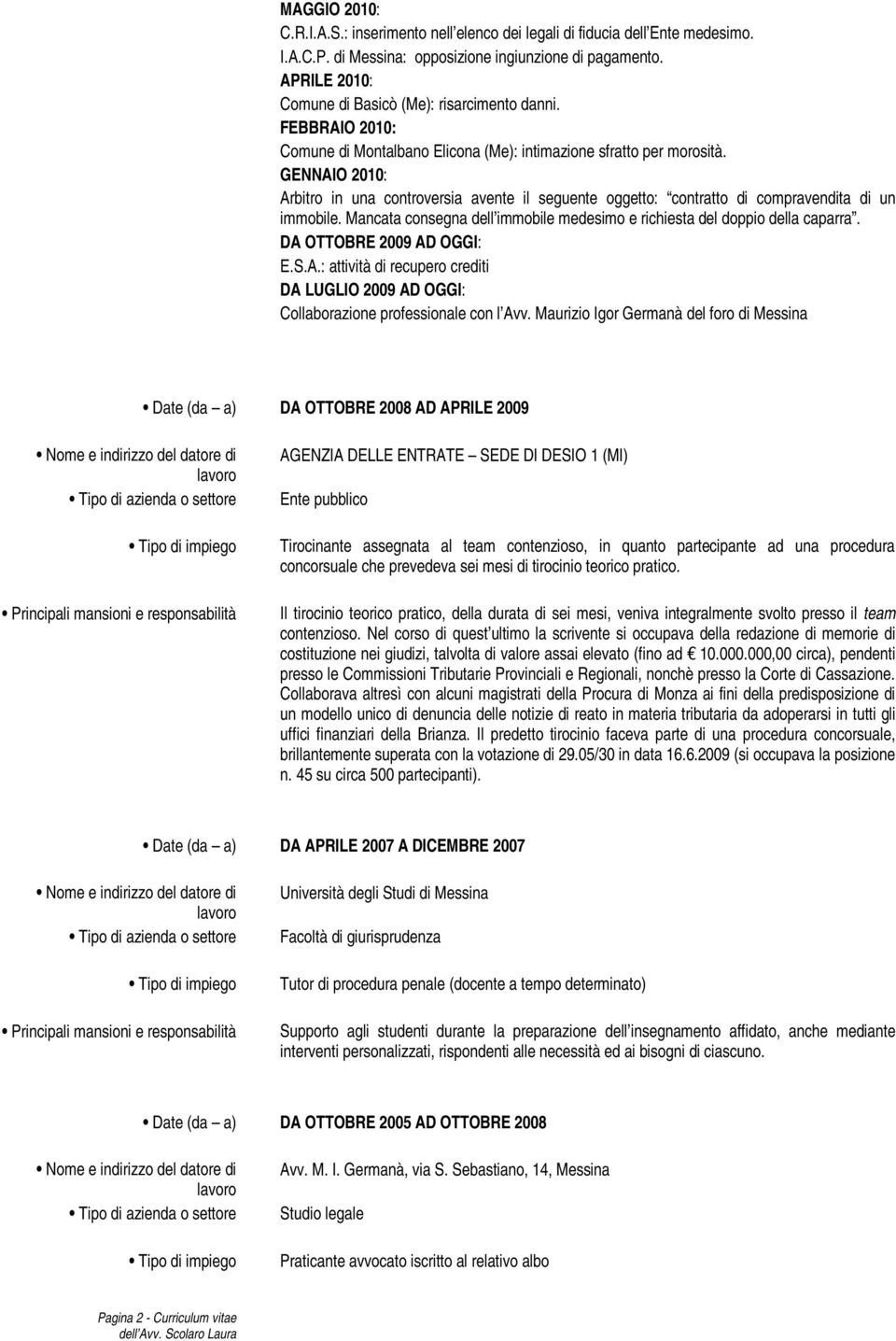 GENNAIO 2010: Arbitro in una controversia avente il seguente oggetto: contratto di compravendita di un immobile. Mancata consegna dell immobile medesimo e richiesta del doppio della caparra.