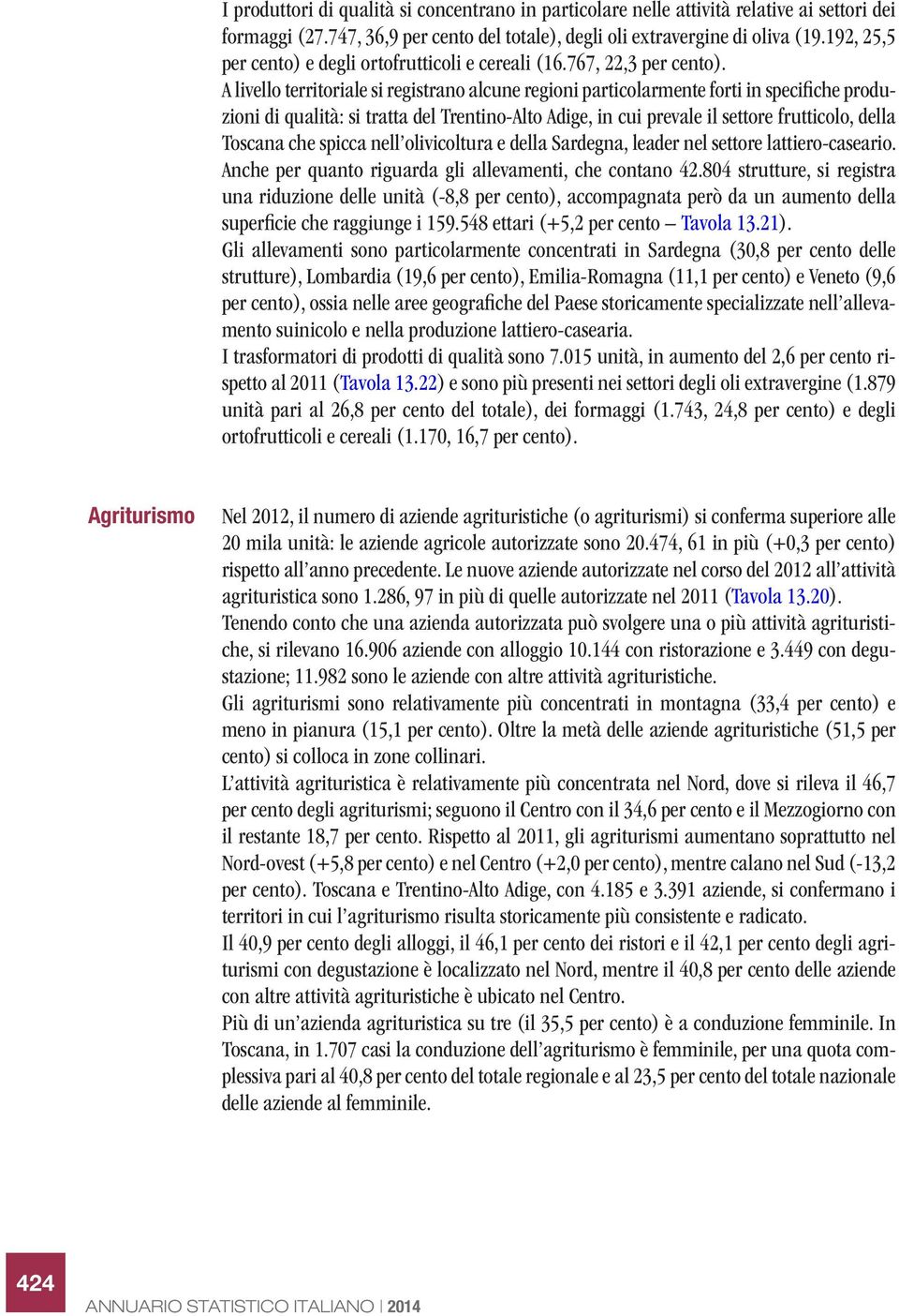 A livello territoriale si registrano alcune regioni particolarmente forti in specifiche produzioni di qualità: si tratta del Trentino-Alto Adige, in cui prevale il settore frutticolo, della Toscana