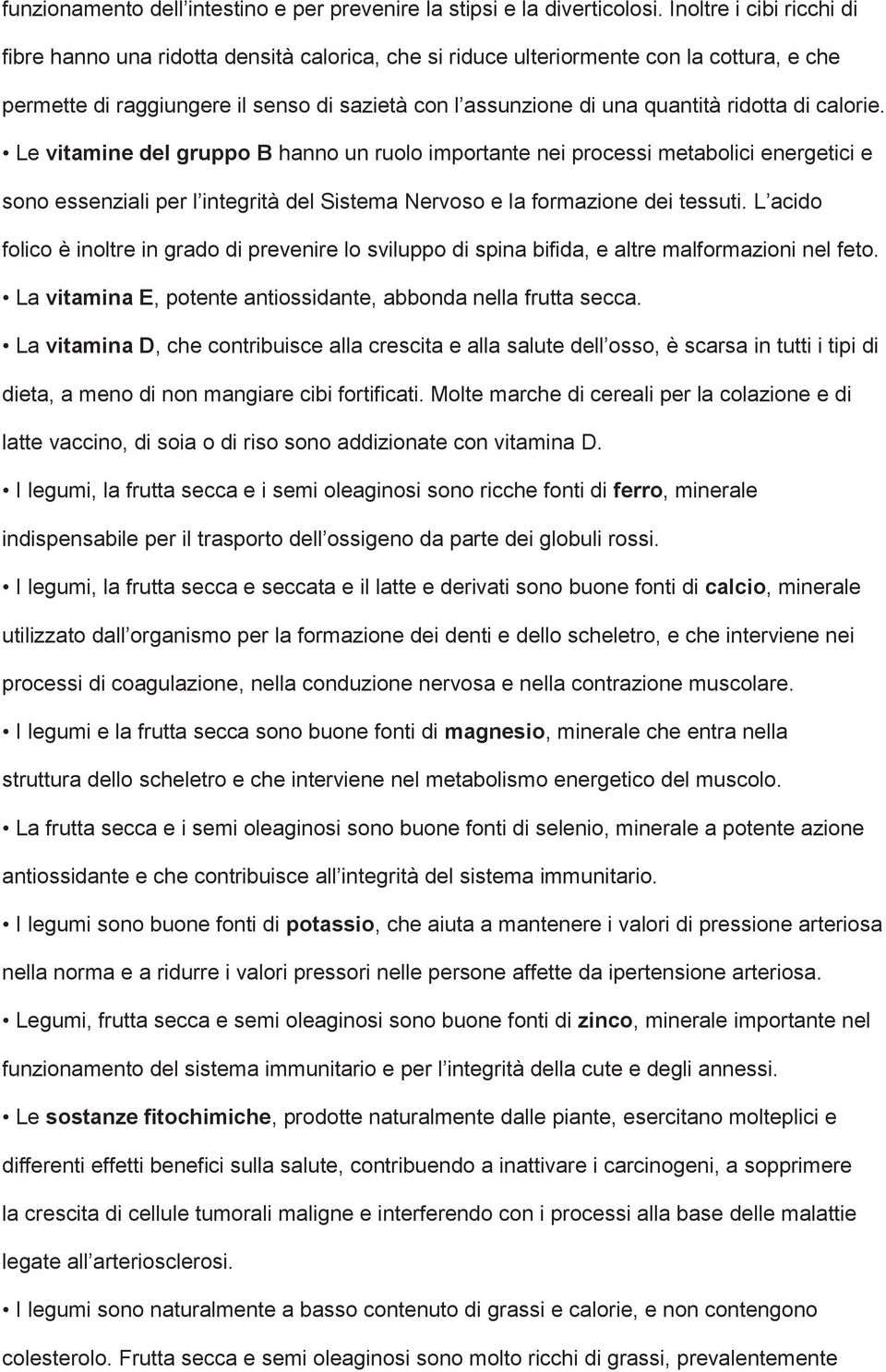 ridotta di calorie. Le vitamine del gruppo B hanno un ruolo importante nei processi metabolici energetici e sono essenziali per l integrità del Sistema Nervoso e la formazione dei tessuti.