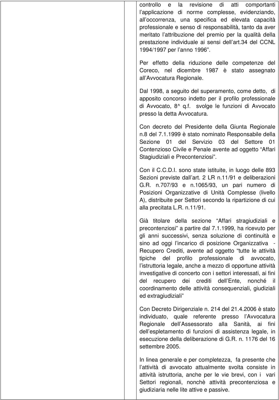 Per effetto della riduzione delle competenze del Coreco, nel dicembre 1987 è stato assegnato all Avvocatura Regionale.