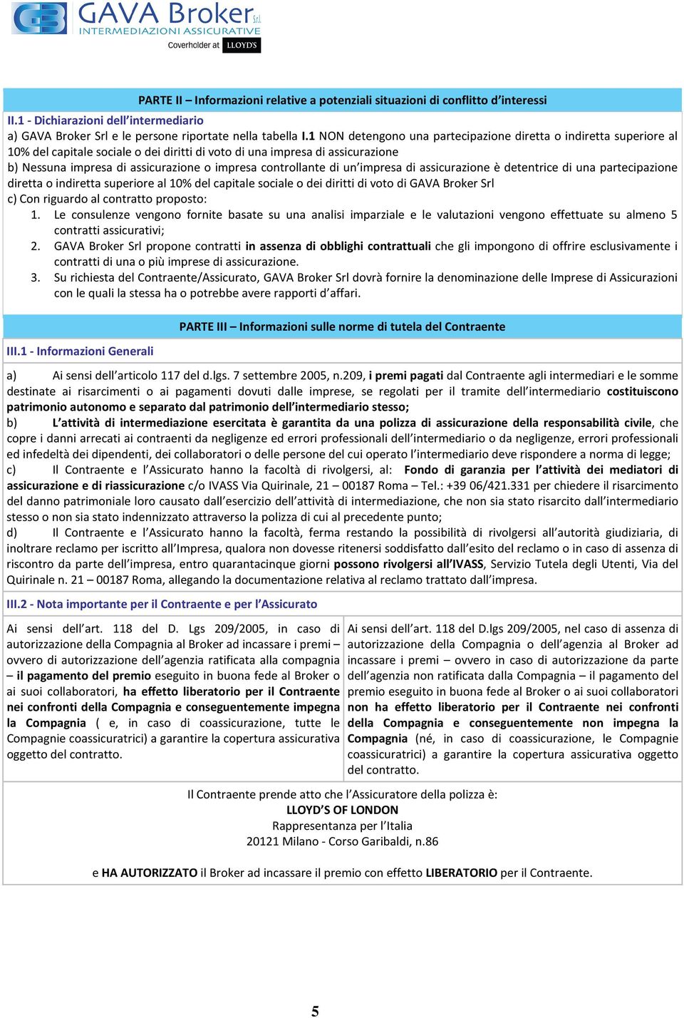 controllante di un impresa di assicurazione è detentrice di una partecipazione diretta o indiretta superiore al 10% del capitale sociale o dei diritti di voto di GAVA Broker Srl c) Con riguardo al