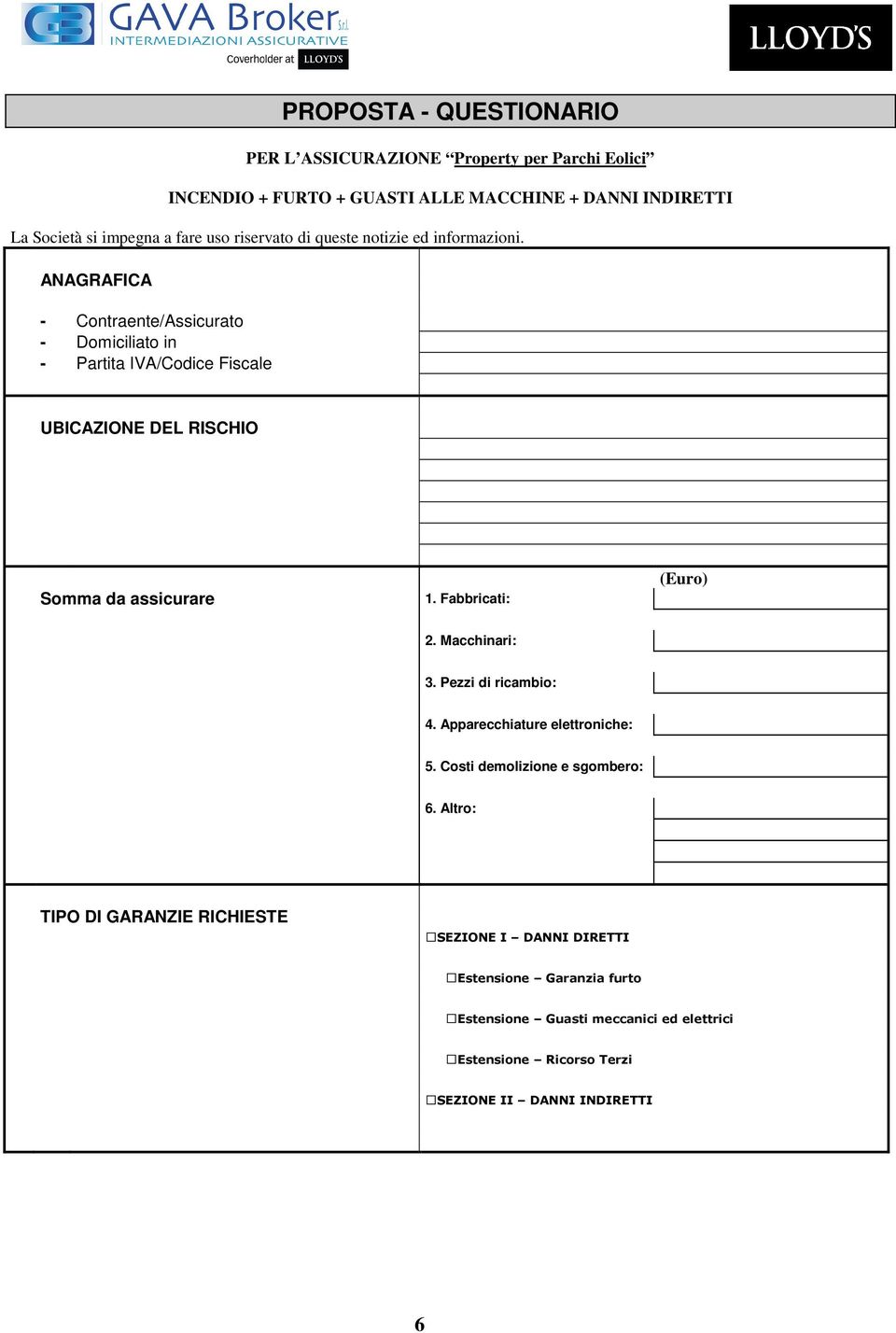 ANAGRAFICA - Contraente/Assicurato - Domiciliato in - Partita IVA/Codice Fiscale UBICAZIONE DEL RISCHIO Somma da assicurare 1. Fabbricati: (Euro) 2.