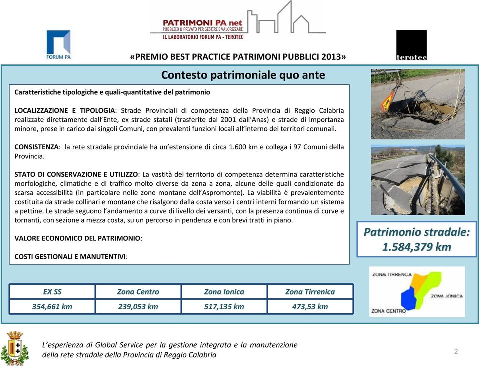 con prevalenti funzioni locali all interno dei territori comunali. CONSISTENZA: la rete stradale provinciale ha un estensione di circa 1.600 km e collega i 97 Comuni della Provincia.