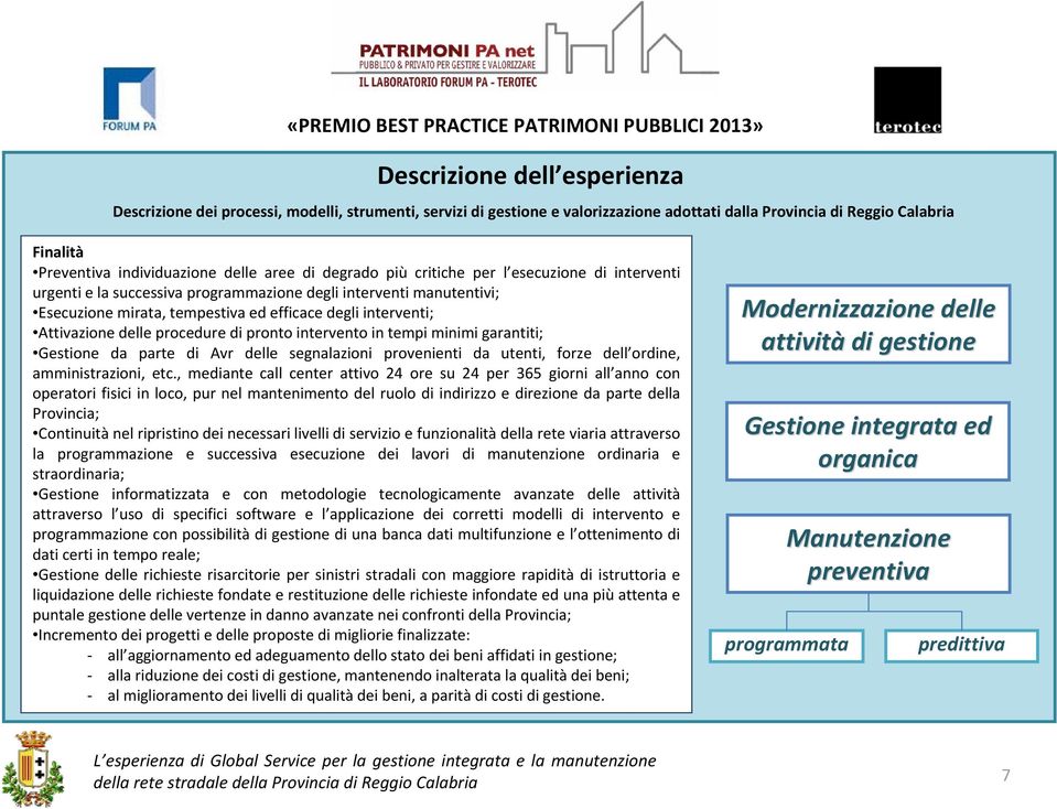 Attivazione delle procedure di pronto intervento in tempi minimi garantiti; Gestione da parte di Avr delle segnalazioni provenienti da utenti, forze dell ordine, amministrazioni, etc.