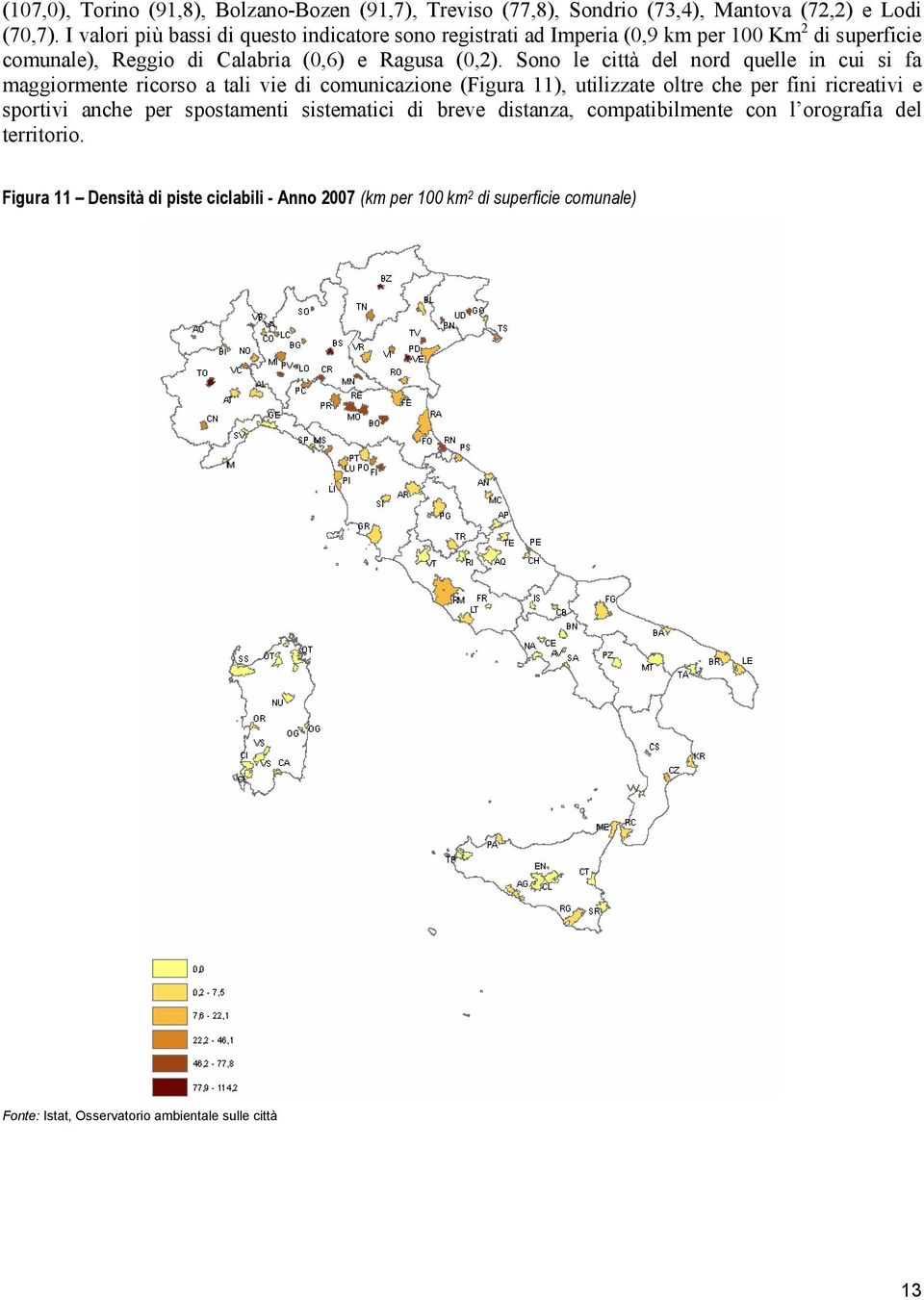 Sono le città del nord quelle in cui si fa maggiormente ricorso a tali vie di comunicazione (Figura 11), utilizzate oltre che per fini ricreativi e sportivi anche