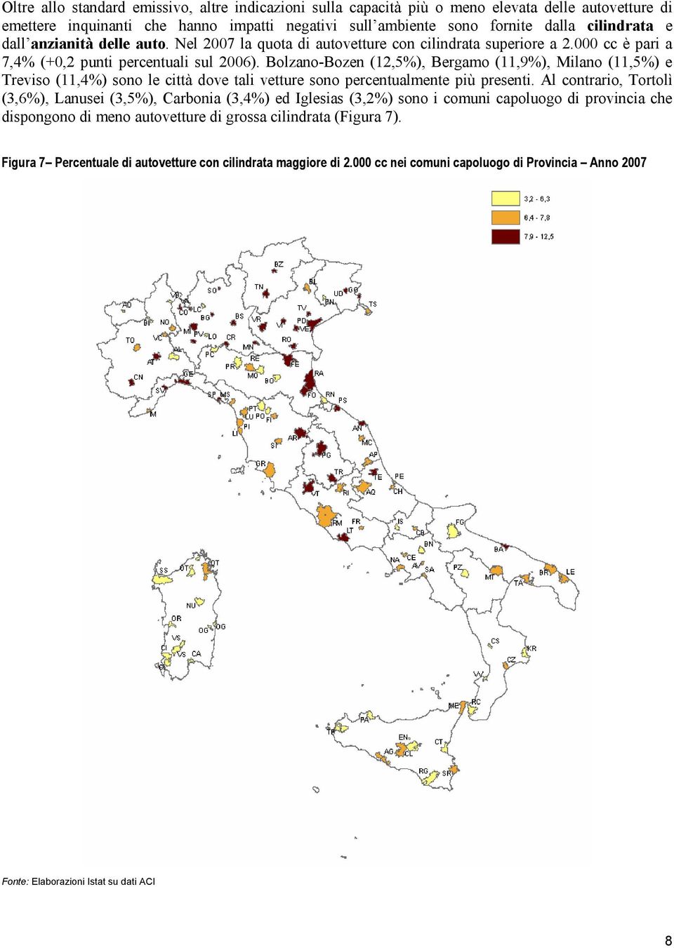 Bolzano-Bozen (12,5%), Bergamo (11,9%), Milano (11,5%) e Treviso (11,4%) sono le città dove tali vetture sono percentualmente più presenti.