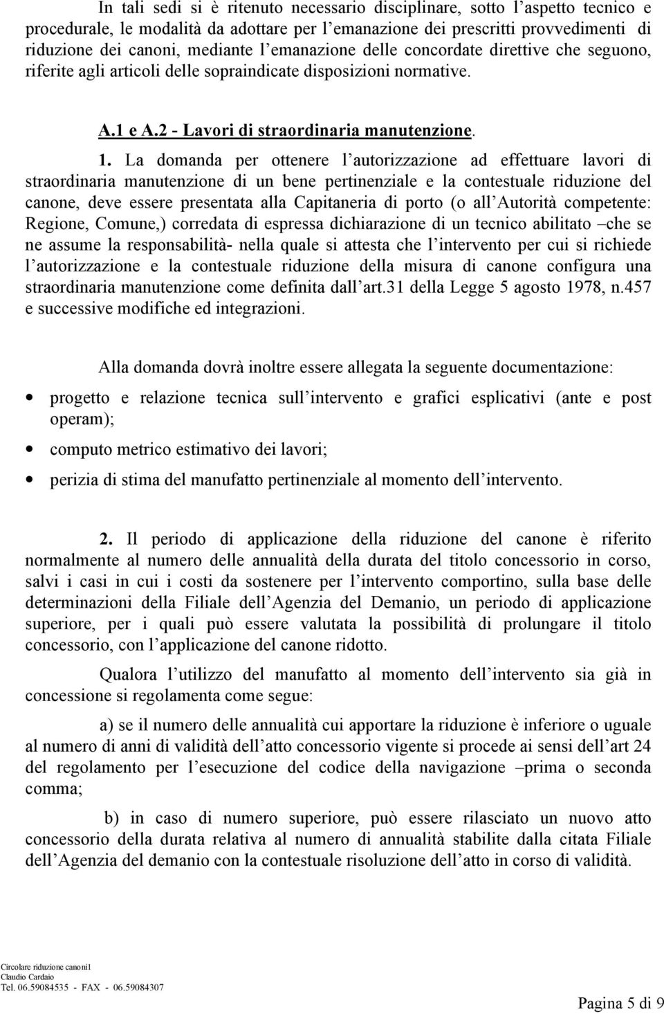 La domanda per ottenere l autorizzazione ad effettuare lavori di straordinaria manutenzione di un bene pertinenziale e la contestuale riduzione del canone, deve essere presentata alla Capitaneria di