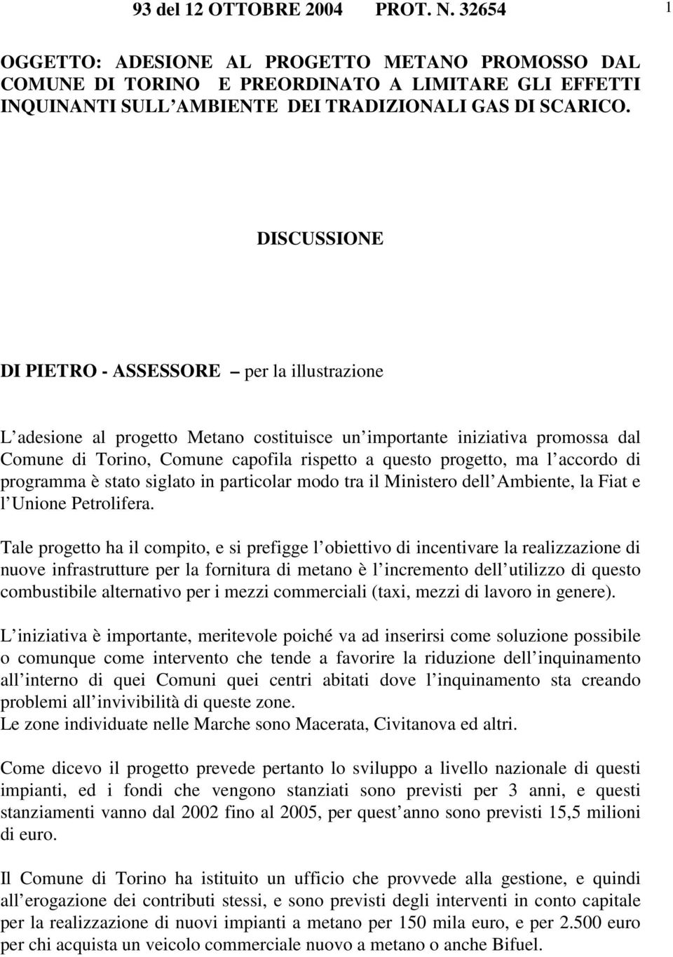 DISCUSSIONE DI PIETRO - ASSESSORE per la illustrazione L adesione al progetto Metano costituisce un importante iniziativa promossa dal Comune di Torino, Comune capofila rispetto a questo progetto, ma