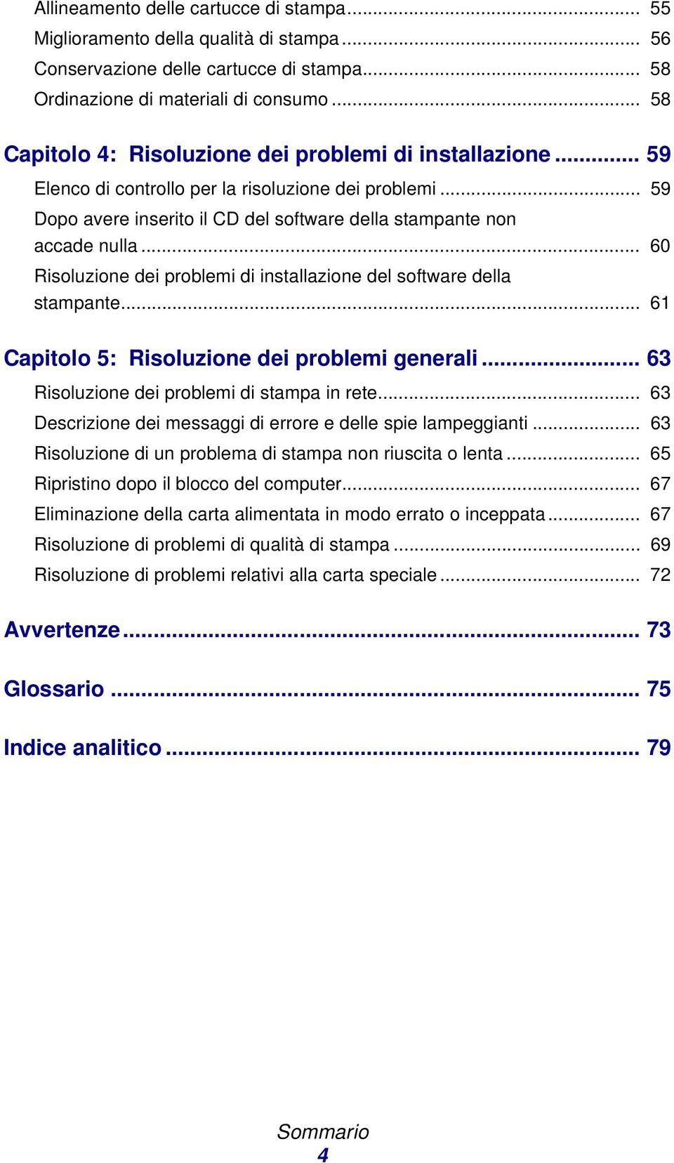 .. 60 Risoluzione dei problemi di installazione del software della stampante... 61 Capitolo 5: Risoluzione dei problemi generali... 63 Risoluzione dei problemi di stampa in rete.